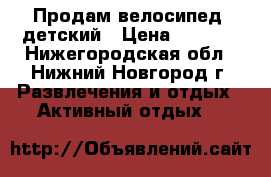 Продам велосипед  детский › Цена ­ 2 000 - Нижегородская обл., Нижний Новгород г. Развлечения и отдых » Активный отдых   